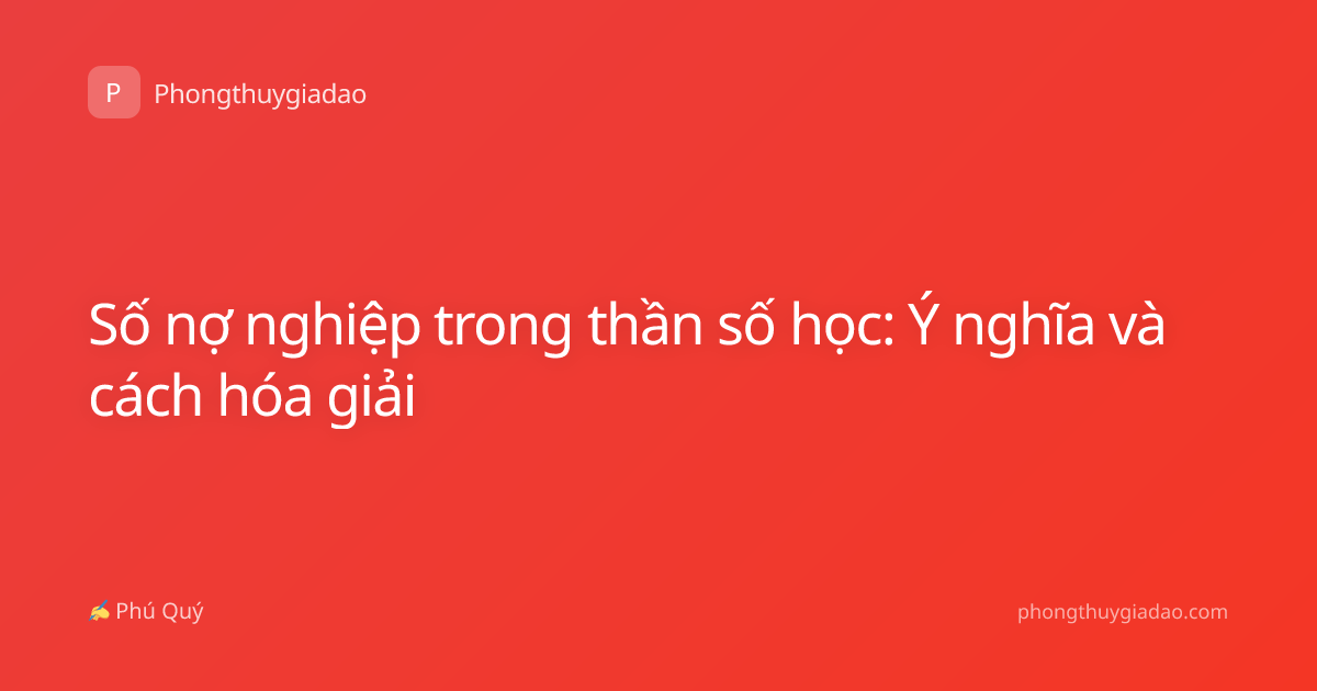 Số nợ nghiệp trong thần số học: Ý nghĩa và cách hóa giải