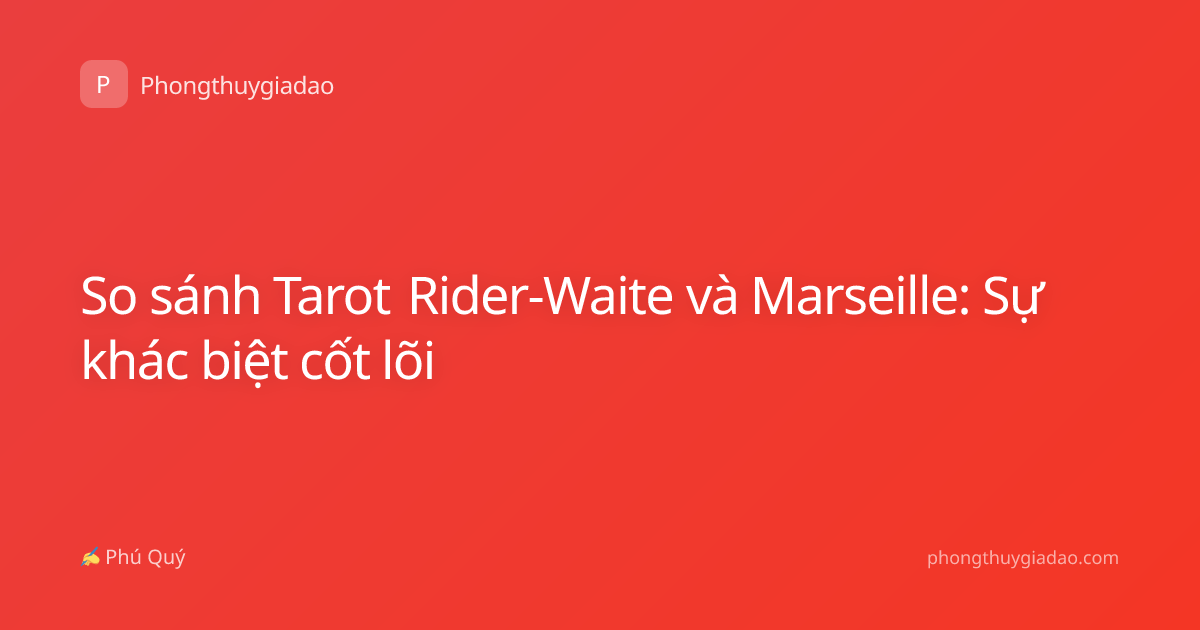 So sánh Tarot Rider-Waite và Marseille: Sự khác biệt cốt lõi