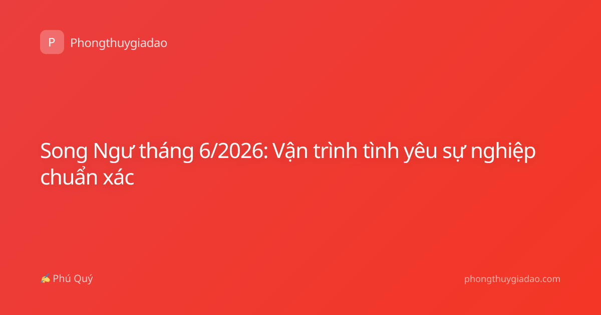 Song Ngư tháng 6/2026: Vận trình tình yêu sự nghiệp chuẩn xác