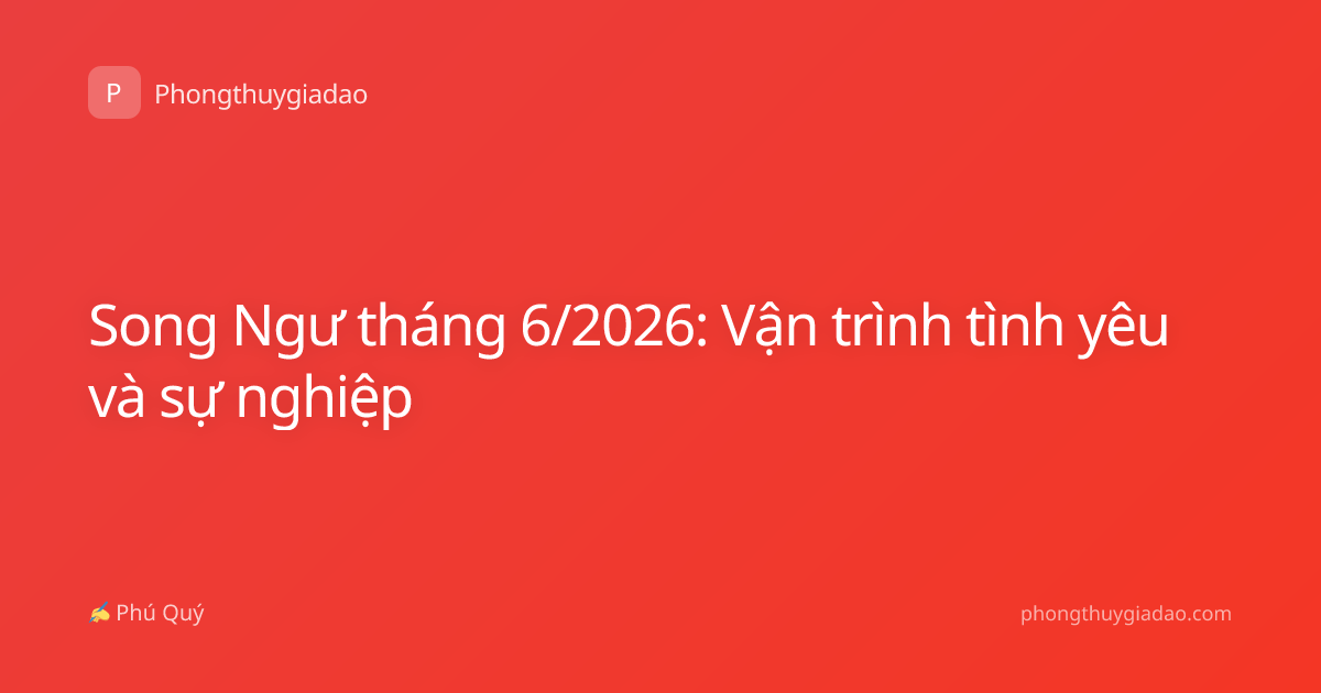 Song Ngư tháng 6/2026: Vận trình tình yêu và sự nghiệp