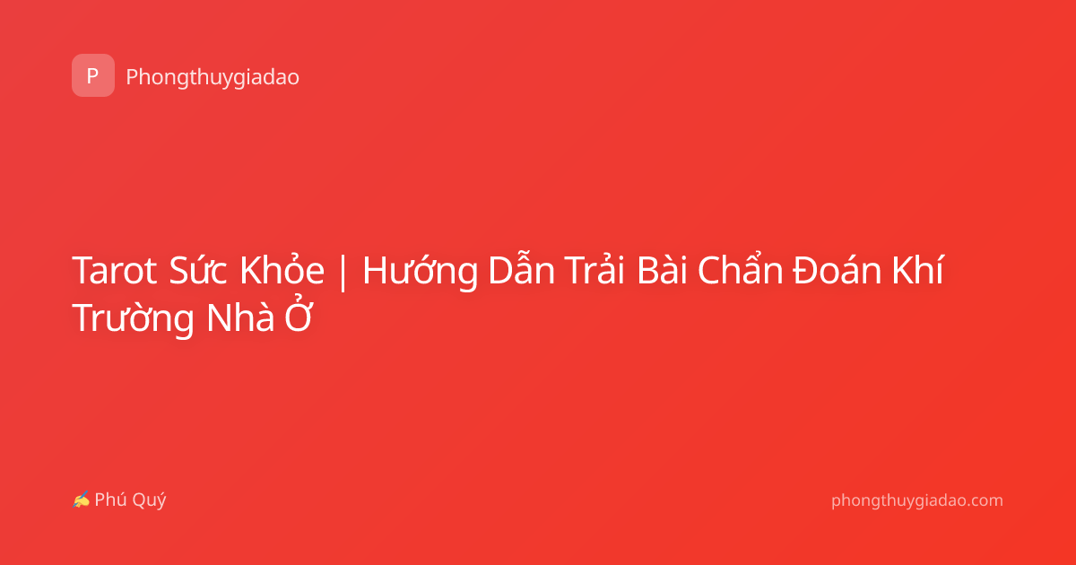 Tarot Sức Khỏe | Hướng Dẫn Trải Bài Chẩn Đoán Khí Trường Nhà Ở