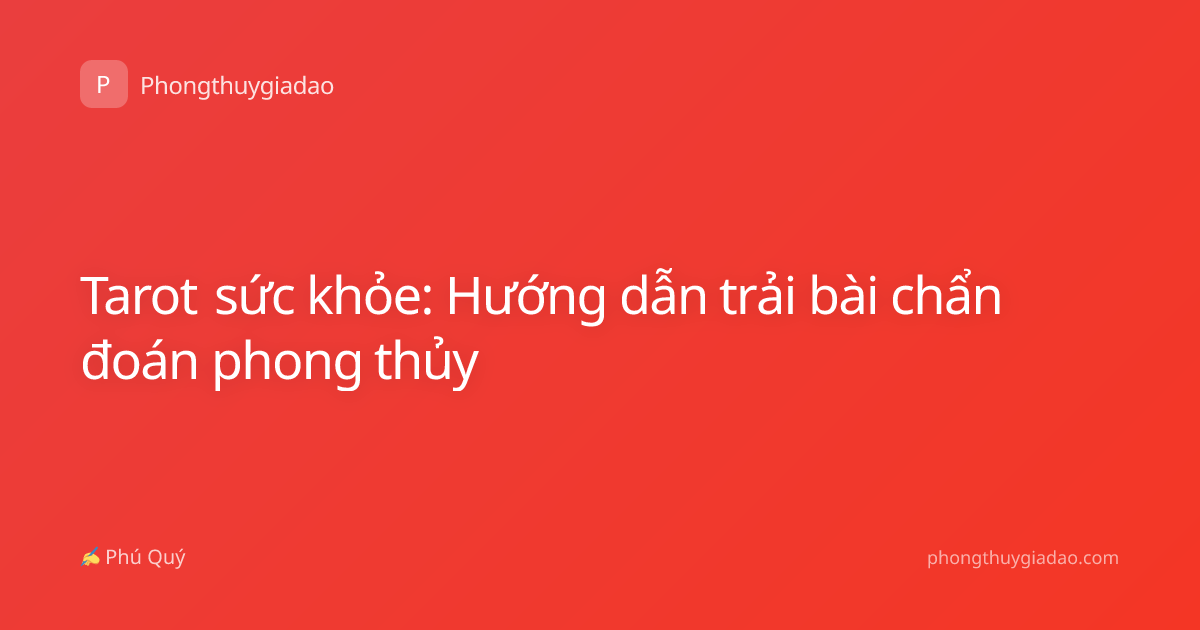 Tarot sức khỏe: Hướng dẫn trải bài chẩn đoán phong thủy