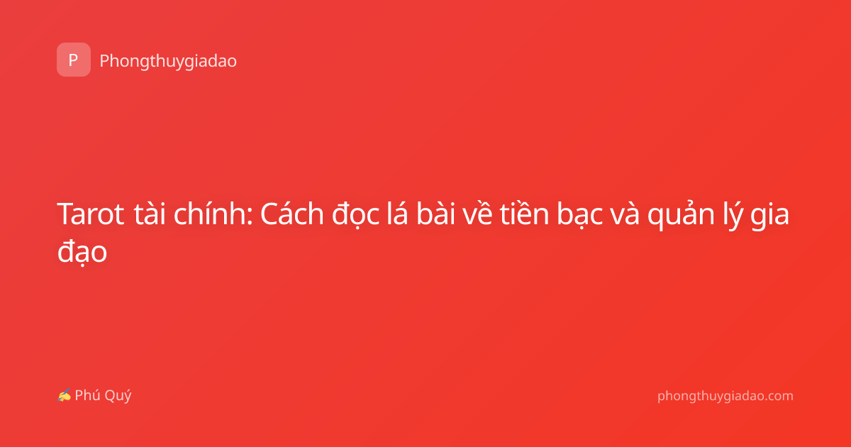 Tarot tài chính: Cách đọc lá bài về tiền bạc và quản lý gia đạo