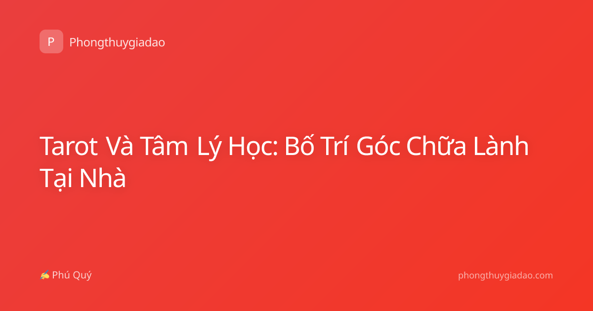 Tarot Và Tâm Lý Học: Bố Trí Góc Chữa Lành Tại Nhà