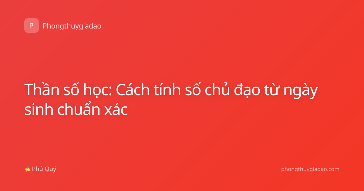 Thần số học: Cách tính số chủ đạo từ ngày sinh chuẩn xác