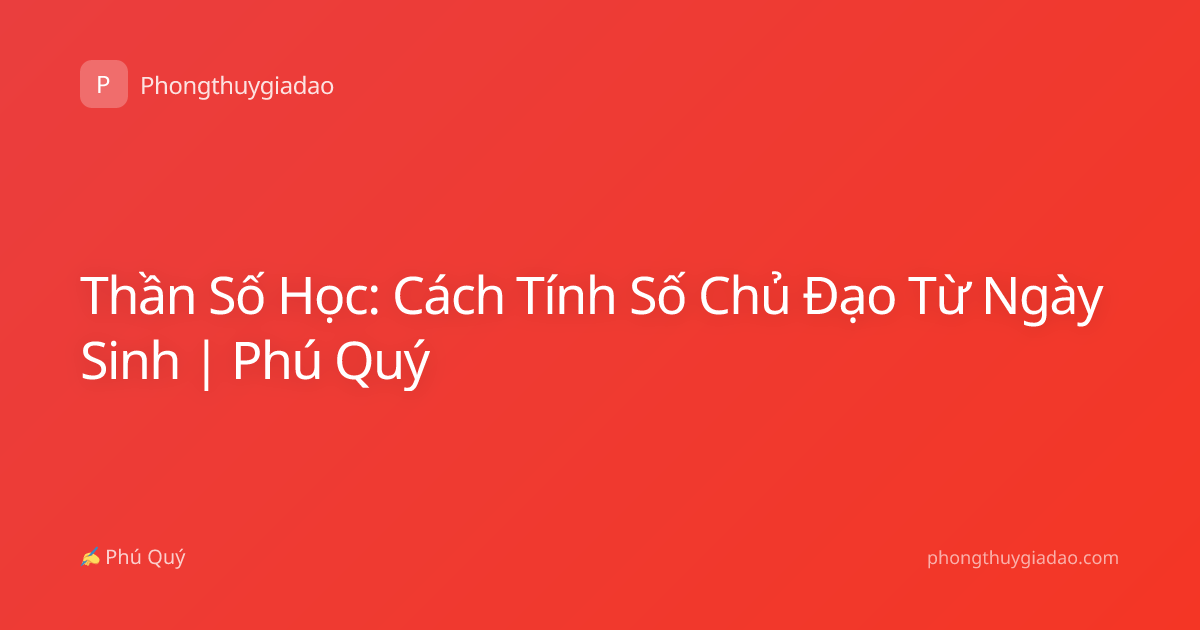 Thần Số Học: Cách Tính Số Chủ Đạo Từ Ngày Sinh | Phú Quý