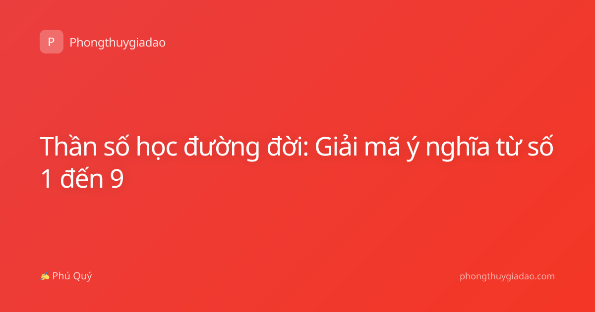 Thần số học đường đời: Giải mã ý nghĩa từ số 1 đến 9