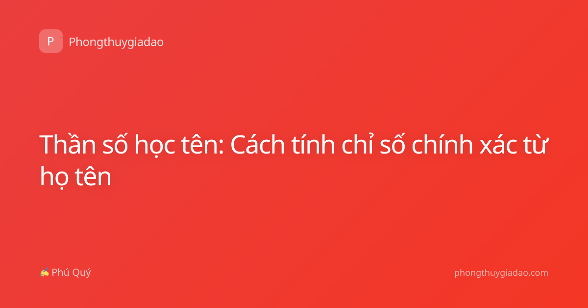 Thần số học tên: Cách tính chỉ số chính xác từ họ tên