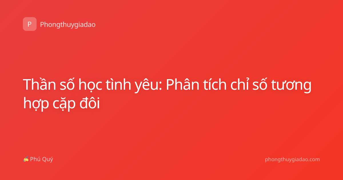 Thần số học tình yêu: Phân tích chỉ số tương hợp cặp đôi