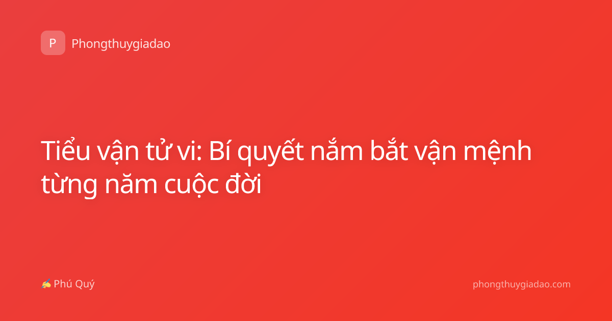 Tiểu vận tử vi: Bí quyết nắm bắt vận mệnh từng năm cuộc đời