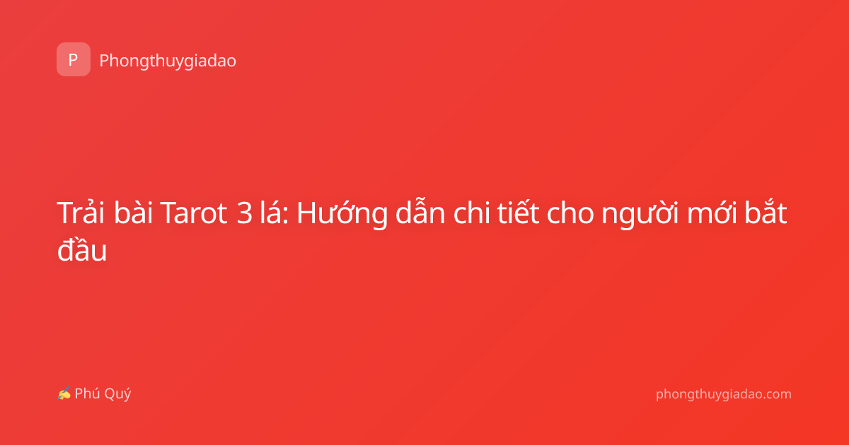 Trải bài Tarot 3 lá: Hướng dẫn chi tiết cho người mới bắt đầu