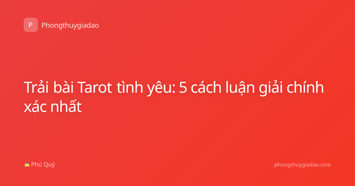 Trải bài Tarot tình yêu: 5 cách luận giải chính xác nhất
