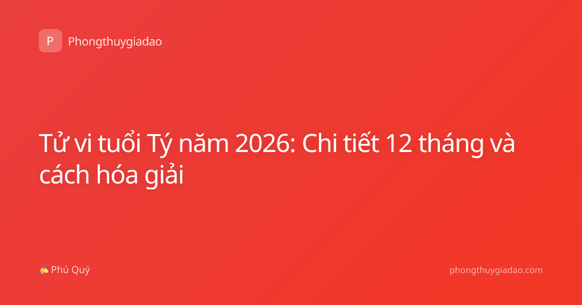 Tử vi tuổi Tý năm 2026: Chi tiết 12 tháng và cách hóa giải