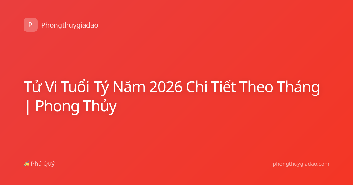 Tử Vi Tuổi Tý Năm 2026 Chi Tiết Theo Tháng | Phong Thủy