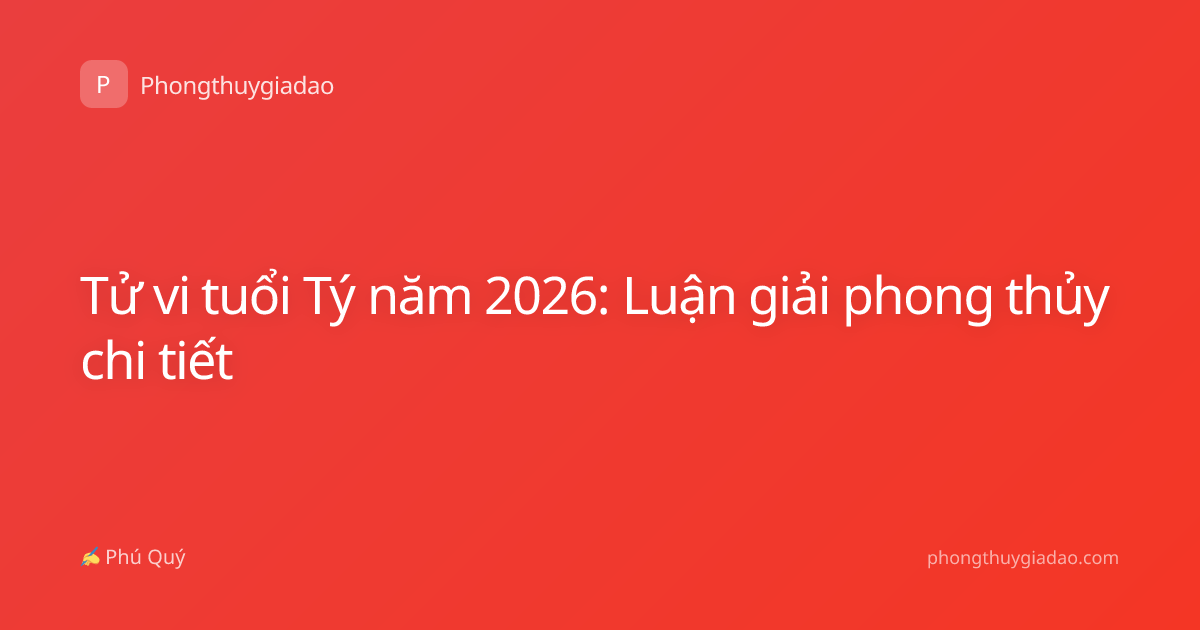 Tử vi tuổi Tý năm 2026: Luận giải phong thủy chi tiết