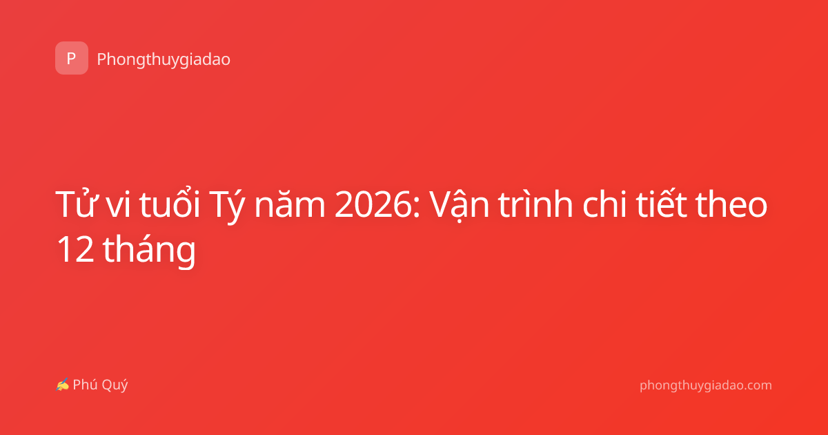 Tử vi tuổi Tý năm 2026: Vận trình chi tiết theo 12 tháng