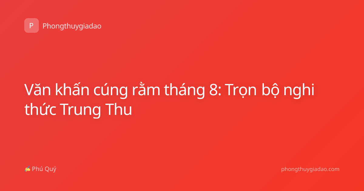 Văn khấn cúng rằm tháng 8: Trọn bộ nghi thức Trung Thu