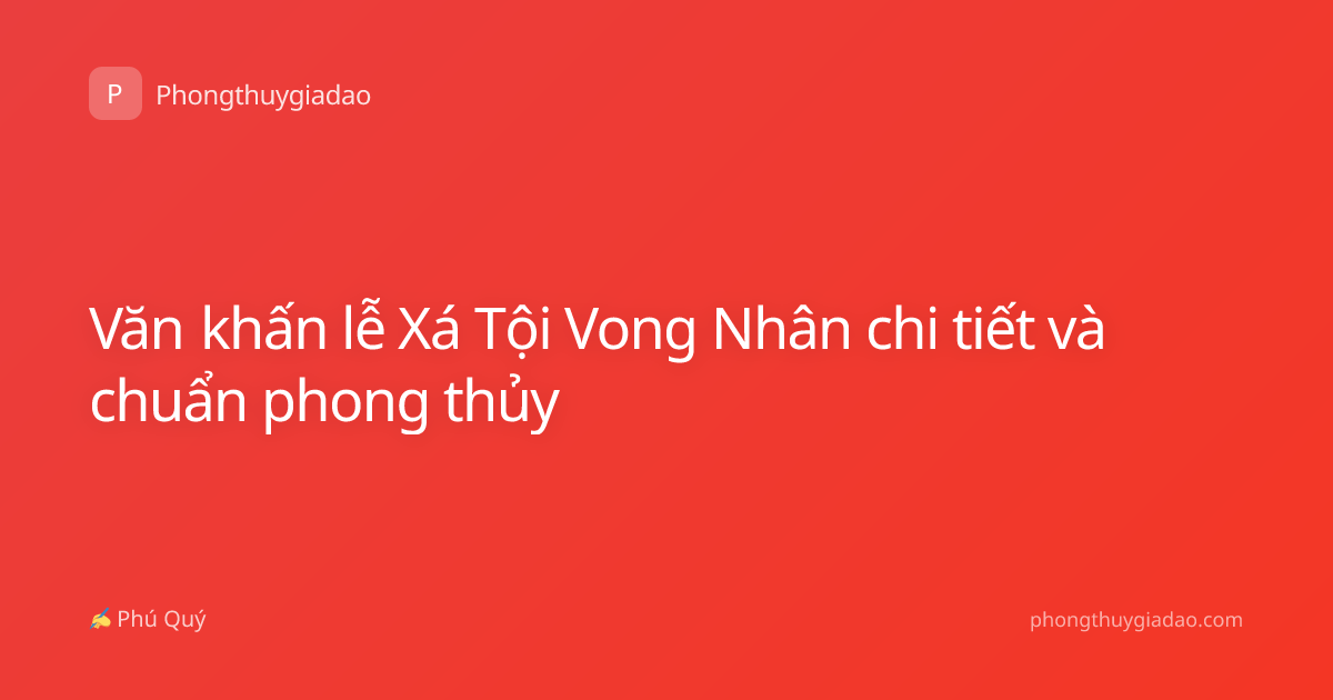 Văn khấn lễ Xá Tội Vong Nhân chi tiết và chuẩn phong thủy