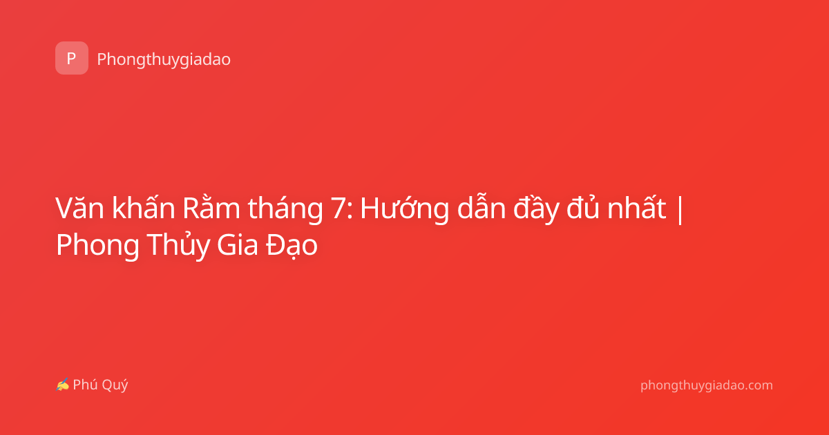 Văn khấn Rằm tháng 7: Hướng dẫn đầy đủ nhất | Phong Thủy Gia Đạo