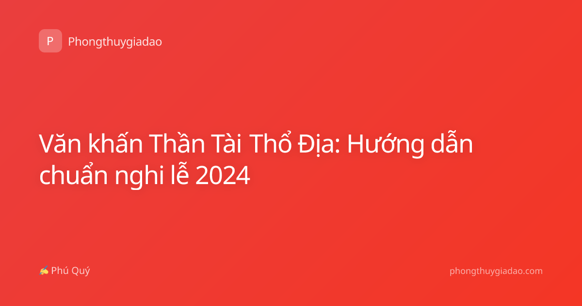 Văn khấn Thần Tài Thổ Địa: Hướng dẫn chuẩn nghi lễ 2024