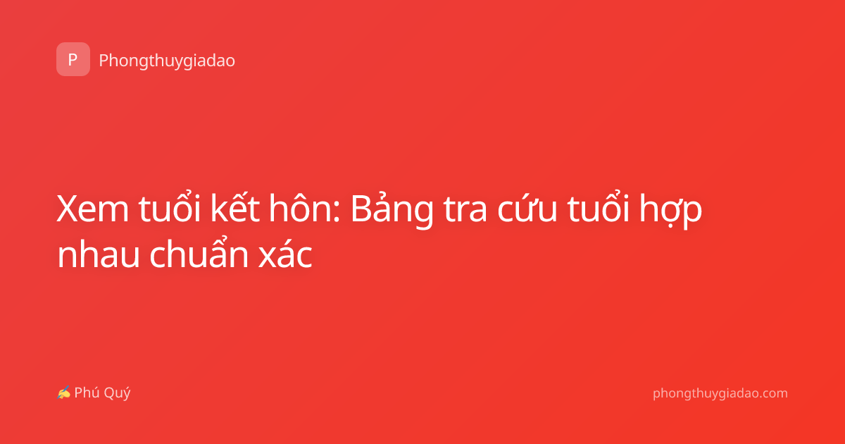 Xem tuổi kết hôn: Bảng tra cứu tuổi hợp nhau chuẩn xác
