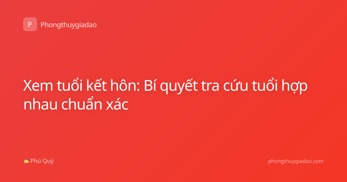 Xem tuổi kết hôn: Bí quyết tra cứu tuổi hợp nhau chuẩn xác
