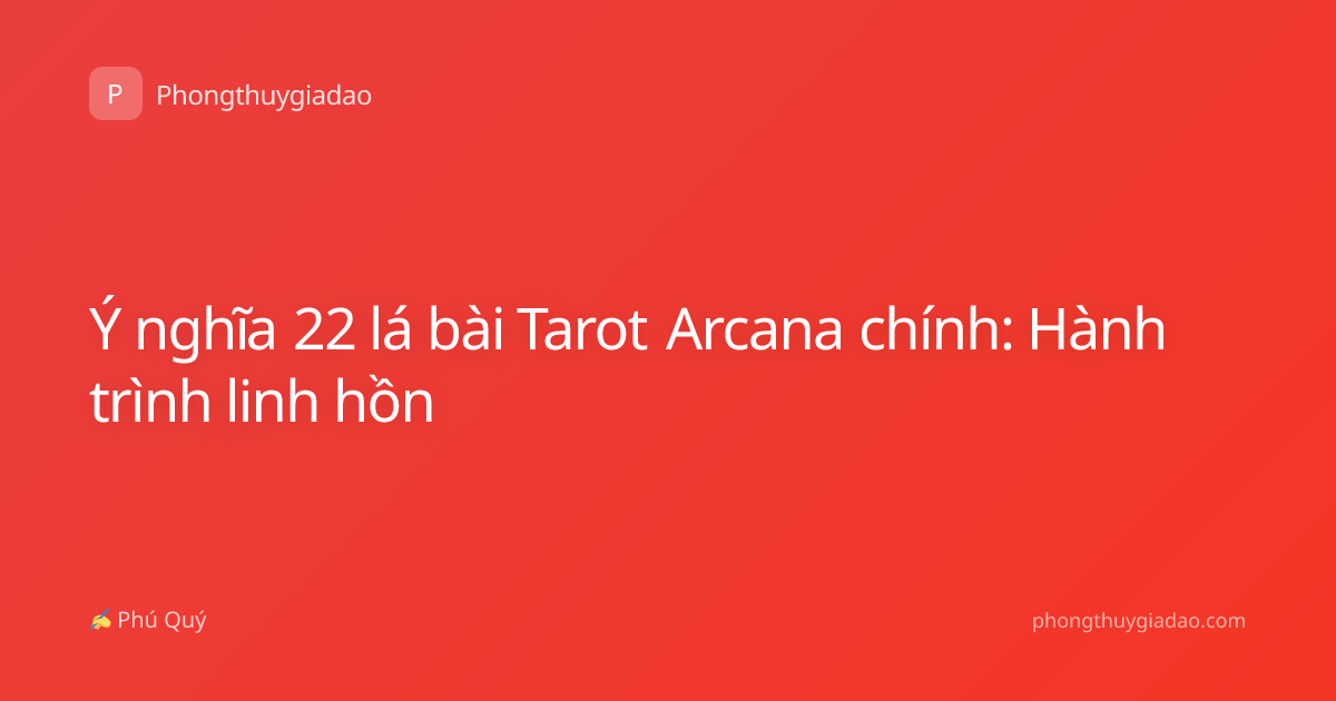 Ý nghĩa 22 lá bài Tarot Arcana chính: Hành trình linh hồn