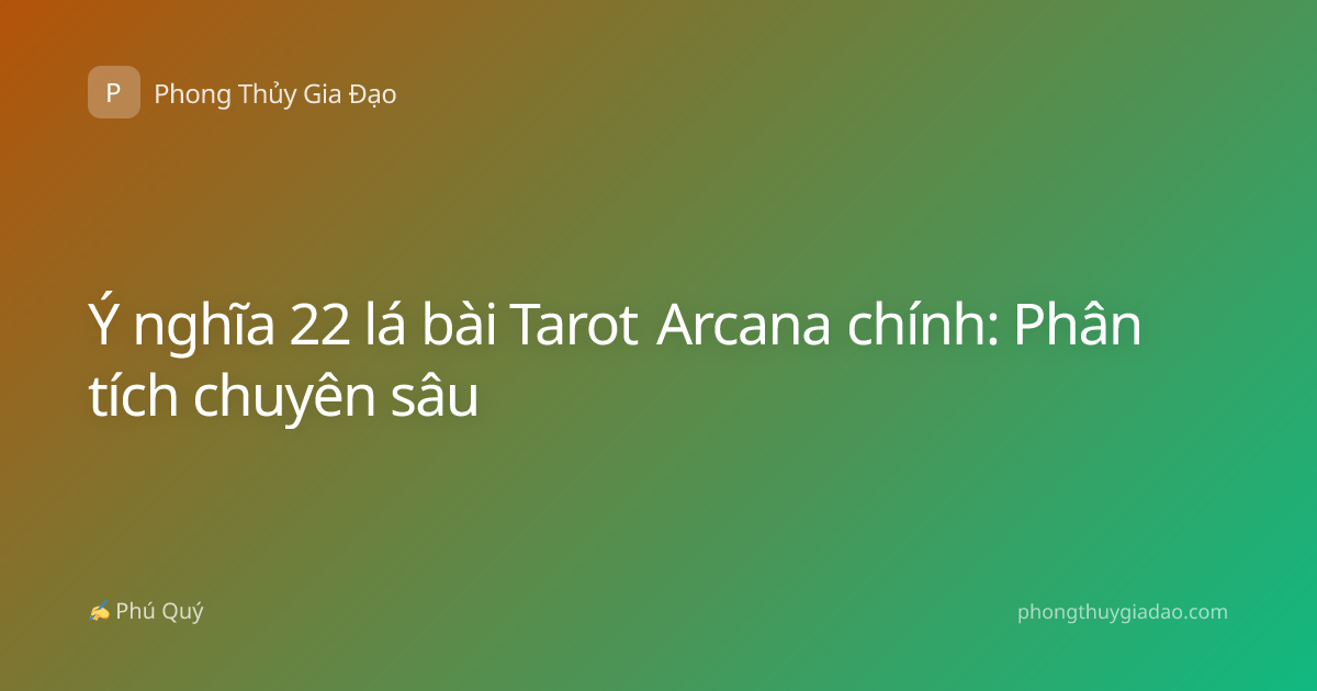 Ý nghĩa 22 lá bài Tarot Arcana chính: Phân tích chuyên sâu